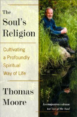 The Soul's Religion: Cultivating a Profoundly Spiritual Way of Life