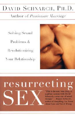 Resurrecting Sex: Solving Sexual Problems and Revolutionizing Your Relationship