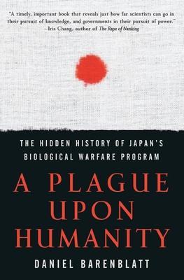 A Plague Upon Humanity: The Hidden History of Japan's Biological Warfare Program