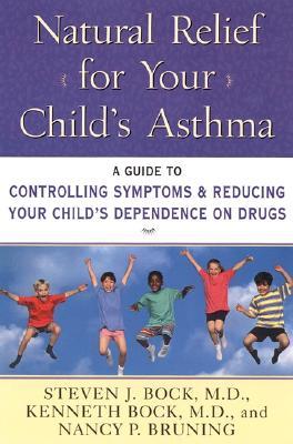 Natural Relief for Your Child's Asthma: A Guide to Controlling Symptoms & Reducing Your Child's Dependence on Drugs