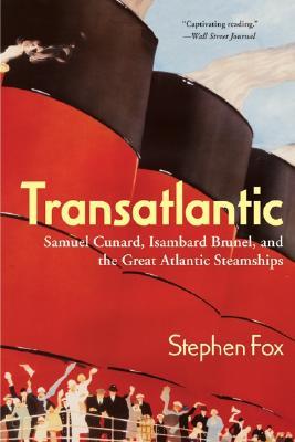 Transatlantic: Samuel Cunard, Isambard Brunel, and the Great Atlantic Steamships