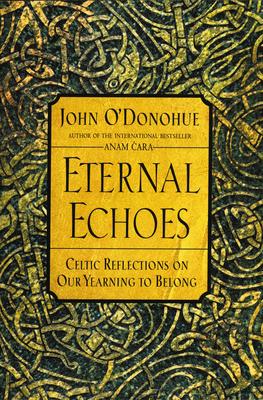 Eternal Echoes: Celtic Reflections on Our Yearning to Belong