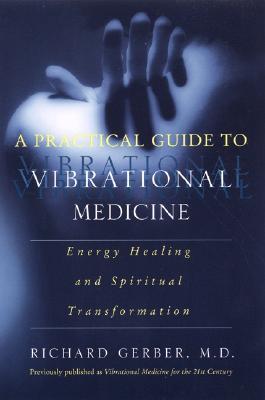 A Practical Guide to Vibrational Medicine: Energy Healing and Spiritual Transformation