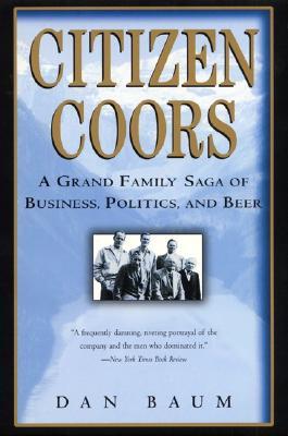 Citizen Coors: A Grand Family Saga of Business, Politics, and Beer