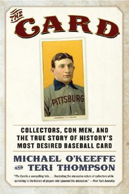 The Card: Collectors, Con Men, and the True Story of History's Most Desired Baseball Card