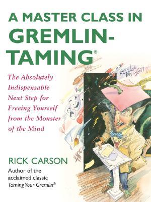 A Master Class in Gremlin-Taming: The Absolutely Indispensable Next Step for Freeing Yourself from the Monster of the Mind