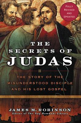 The Secrets of Judas: The Story of the Misunderstood Disciple and His Lost Gospel (Revised)