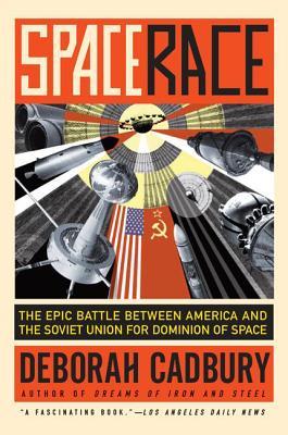 Space Race: The Epic Battle Between America and the Soviet Union for Dominion of Space