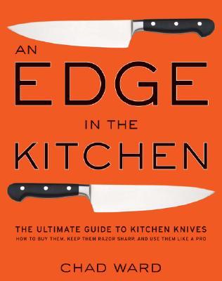 An Edge in the Kitchen: The Ultimate Guide to Kitchen Knives--How to Buy Them, Keep Them Razor Sharp, and Use Them Like a Pro