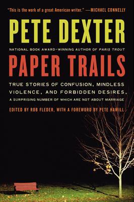 Paper Trails: True Stories of Confusion, Mindless Violence, and Forbidden Desires, a Surprising Number of Which Are Not about Marria