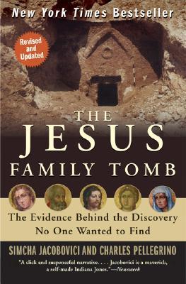 The Jesus Family Tomb: The Evidence Behind the Discovery No One Wanted to Find