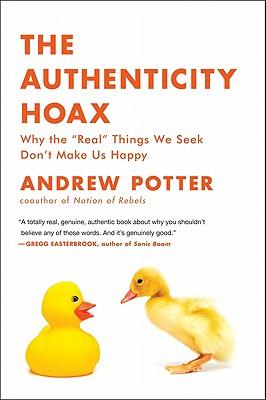 The Authenticity Hoax: Why the "real" Things We Seek Don't Make Us Happy