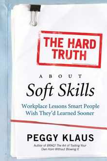 The Hard Truth about Soft Skills: Workplace Lessons Smart People Wish They'd Learned Sooner