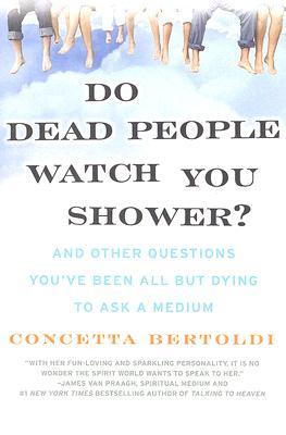 Do Dead People Watch You Shower?: And Other Questions You've Been All But Dying to Ask a Medium