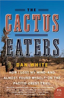 The Cactus Eaters: How I Lost My Mind--And Almost Found Myself--On the Pacific Crest Trail