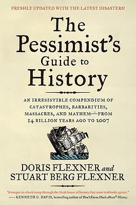 The Pessimist's Guide to History 3e: An Irresistible Compendium of Catastrophes, Barbarities, Massacres, and Mayhem--From 14 Billion Years Ago to 2007