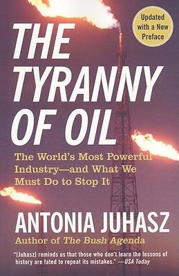 The Tyranny of Oil: The World's Most Powerful Industry--And What We Must Do to Stop It