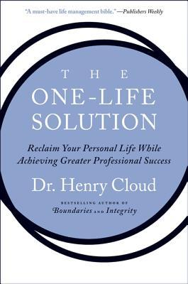 The One-Life Solution: Reclaim Your Personal Life While Achieving Greater Professional Success