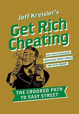 Get Rich Cheating: The Crooked Path to Easy Street