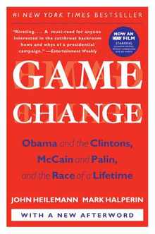 Game Change: Obama and the Clintons, McCain and Palin, and the Race of a Lifetime