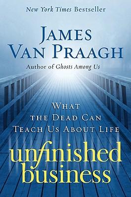 Unfinished Business: What the Dead Can Teach Us about Life