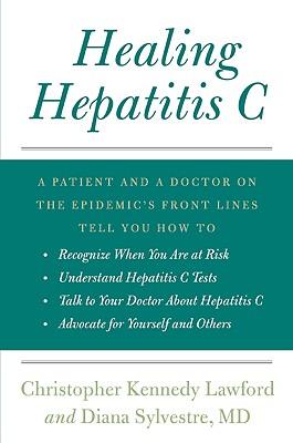 Healing Hepatitis C: A Patient and a Doctor on the Epidemic's Front Lines Tell You How to Recognize When You Are at Risk, Understand Hepati