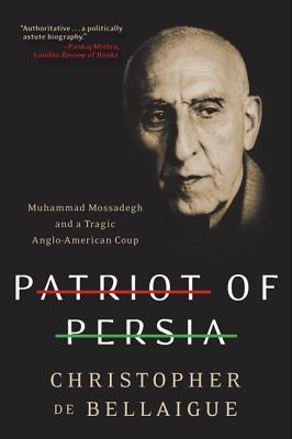 Patriot of Persia: Muhammad Mossadegh and a Tragic Anglo-American Coup