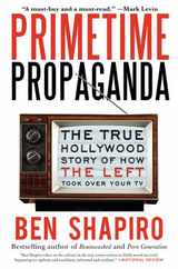 Primetime Propaganda: The True Hollywood Story of How the Left Took Over Your TV Subscription