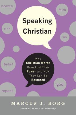 Speaking Christian: Why Christian Words Have Lost Their Meaning and Power--And How They Can Be Restored