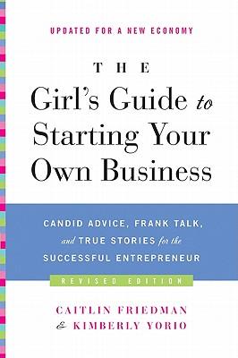 The Girl's Guide to Starting Your Own Business: Candid Advice, Frank Talk, and True Stories for the Successful Entrepreneur