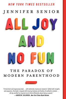 All Joy and No Fun: The Paradox of Modern Parenthood