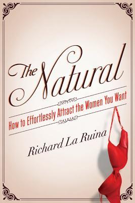 The Natural: How to Effortlessly Attract the Women You Want