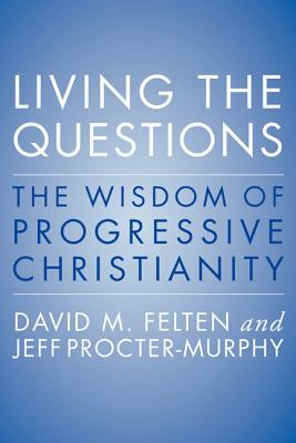 Living the Questions: The Wisdom of Progressive Christianity