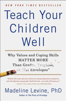 Teach Your Children Well: Why Values and Coping Skills Matter More Than Grades, Trophies, or Fat Envelopes