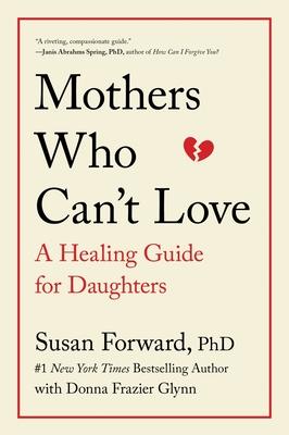 Mothers Who Can't Love: A Healing Guide for Daughters