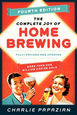 The Complete Joy of Homebrewing Fourth Edition: Fully Revised and Updated