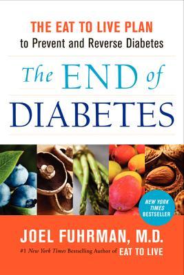 The End of Diabetes: The Eat to Live Plan to Prevent and Reverse Diabetes