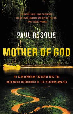 Mother of God: An Extraordinary Journey Into the Uncharted Tributaries of the Western Amazon