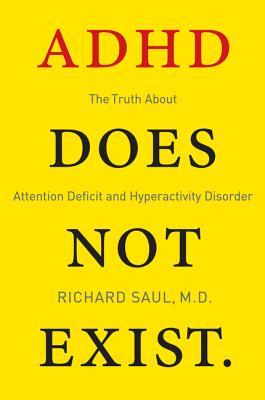 ADHD Does Not Exist: The Truth about Attention Deficit and Hyperactivity Disorder