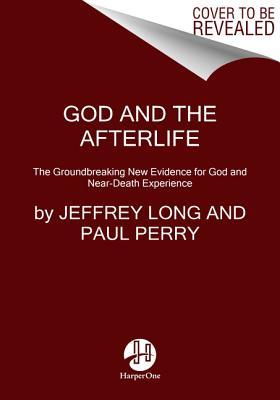 God and the Afterlife: The Groundbreaking New Evidence for God and Near-Death Experience