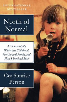 North of Normal: A Memoir of My Wilderness Childhood, My Unusual Family, and How I Survived Both