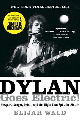 Dylan Goes Electric!: Newport, Seeger, Dylan, and the Night That Split the Sixties