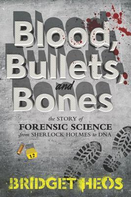 Blood, Bullets, and Bones: The Story of Forensic Science from Sherlock Holmes to DNA Subscription