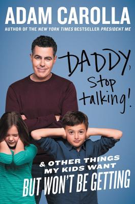 Daddy, Stop Talking!: And Other Things My Kids Want But Won't Be Getting