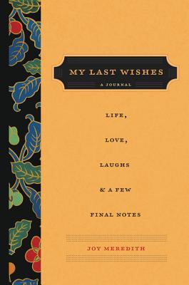 My Last Wishes: A Journal of Life, Love, Laughs, & a Few Final Notes