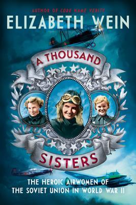 A Thousand Sisters: The Heroic Airwomen of the Soviet Union in World War II