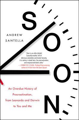 Soon: An Overdue History of Procrastination, from Leonardo and Darwin to You and Me