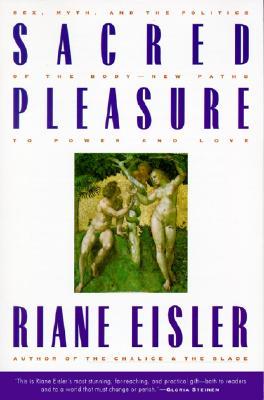 Sacred Pleasure: Sex, Myth, and the Politics of the Body--New Paths to Power and Love