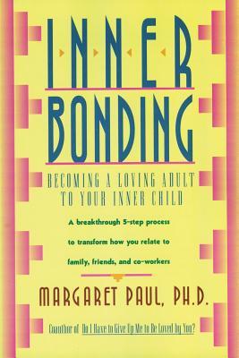 Inner Bonding: Becoming a Loving Adult to Your Inner Child