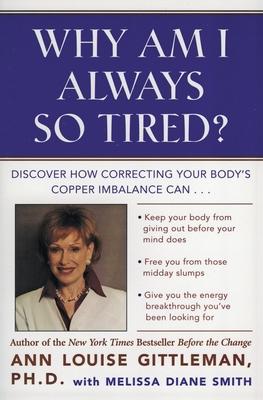 Why Am I Always So Tired?: Discover How Correcting Your Body's Copper Imbalance Can * Keep Your Body from Giving Out Before Your Mind Does *Free